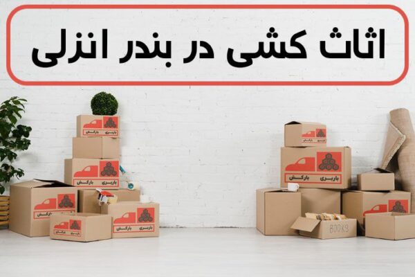 اثاث کشی در بندر انزلی | اسباب کشی در بندر انزلی | حمل اثاثیه منزل در بندر انزلی